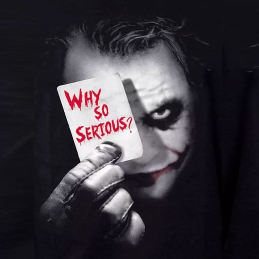 WHY SO SERIOUS?