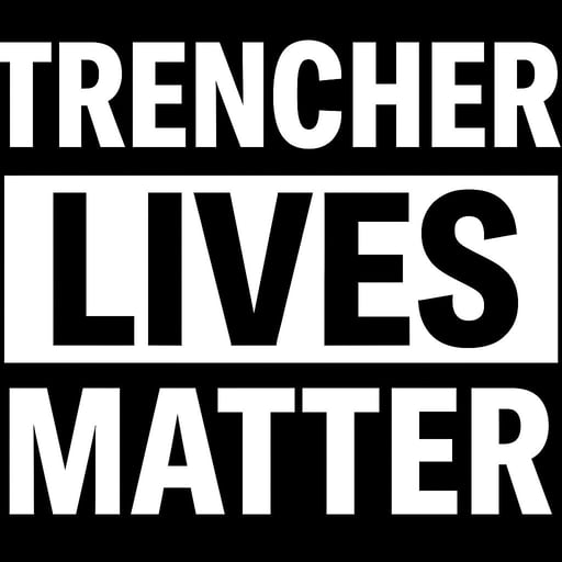 TRENCHER LIVES MATTER