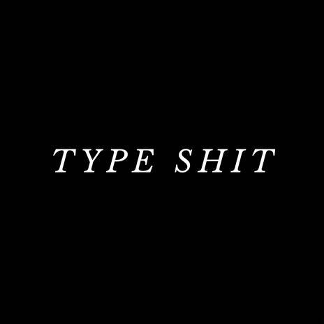 Type shit