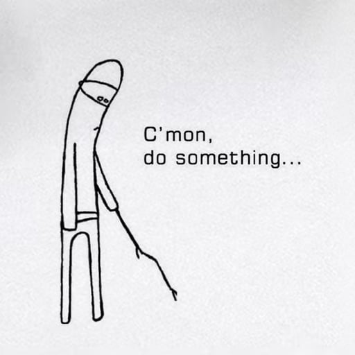 c'mon, do something...